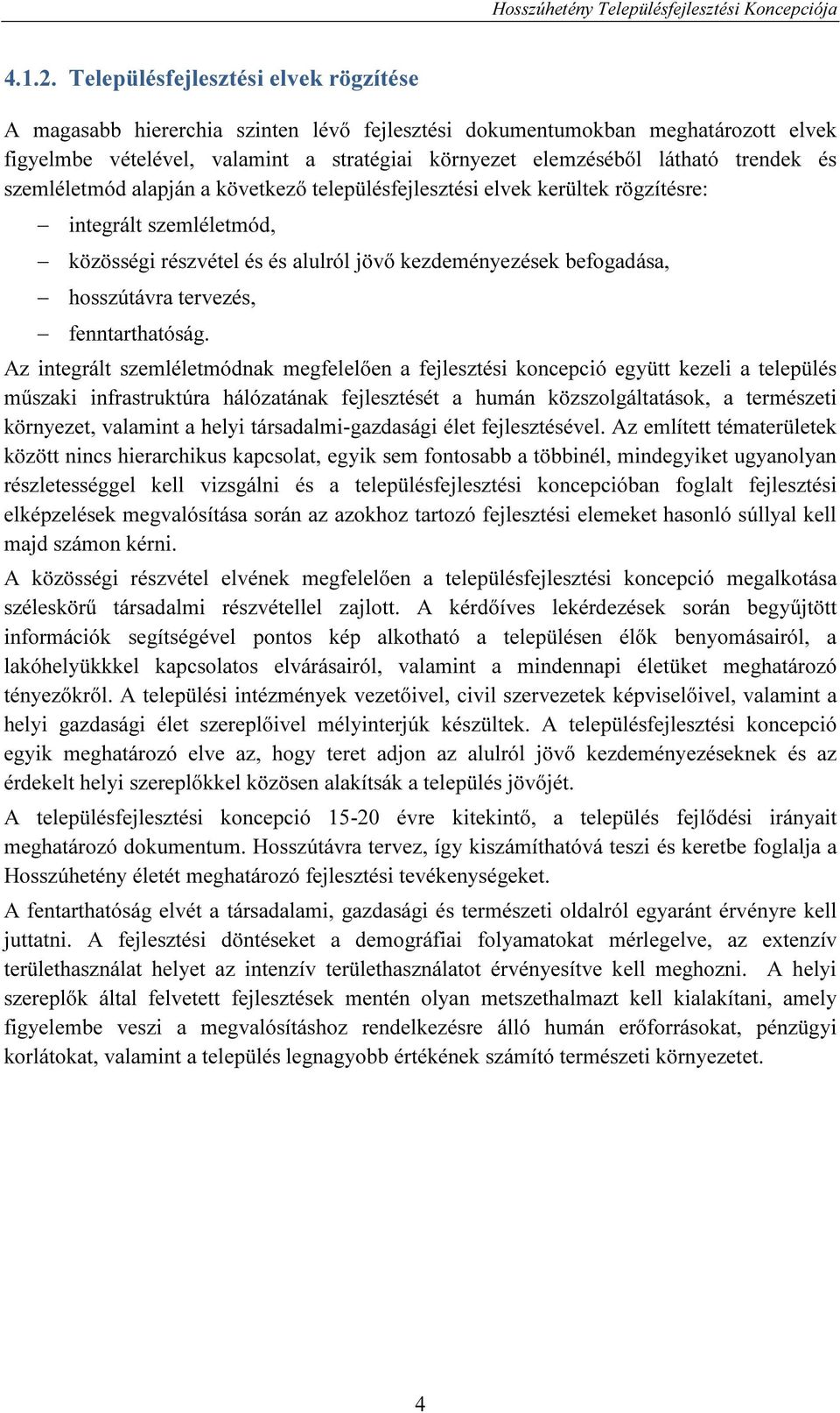 trendek és szemléletmód alapján a következő településfejlesztési elvek kerültek rögzítésre: integrált szemléletmód, közösségi részvétel és és alulról jövő kezdeményezések befogadása, hosszútávra