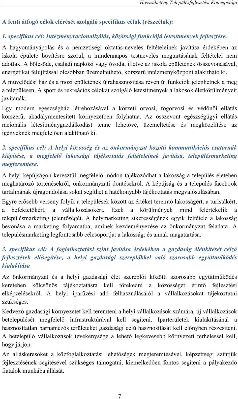 A bölcsőde, családi napközi vagy óvoda, illetve az iskola épületének összevonásával, energetikai felújítással olcsóbban üzemeltethető, korszerű intézményközpont alakítható ki.