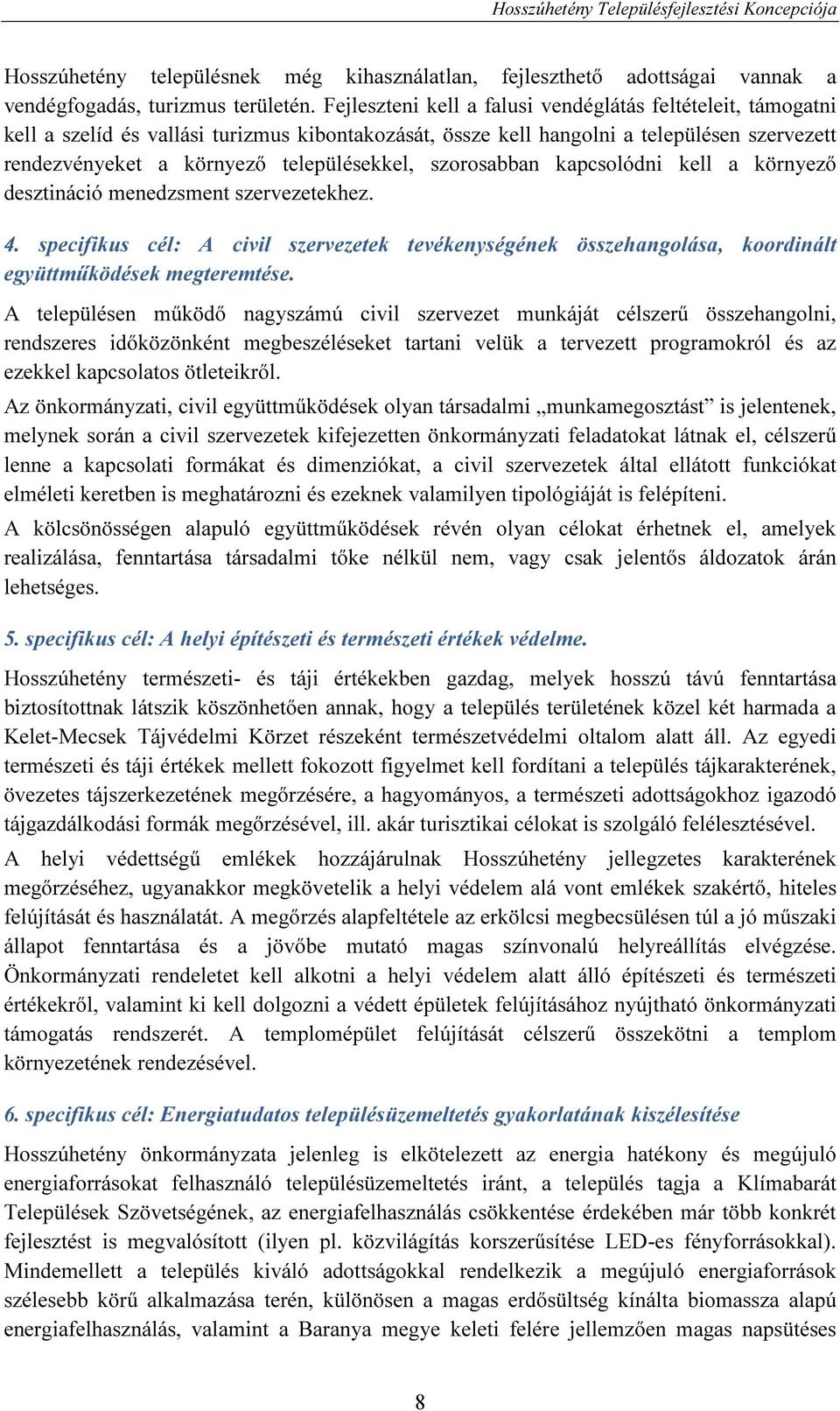 szorosabban kapcsolódni kell a környező desztináció menedzsment szervezetekhez. 4. specifikus cél: A civil szervezetek tevékenységének összehangolása, koordinált együttműködések megteremtése.