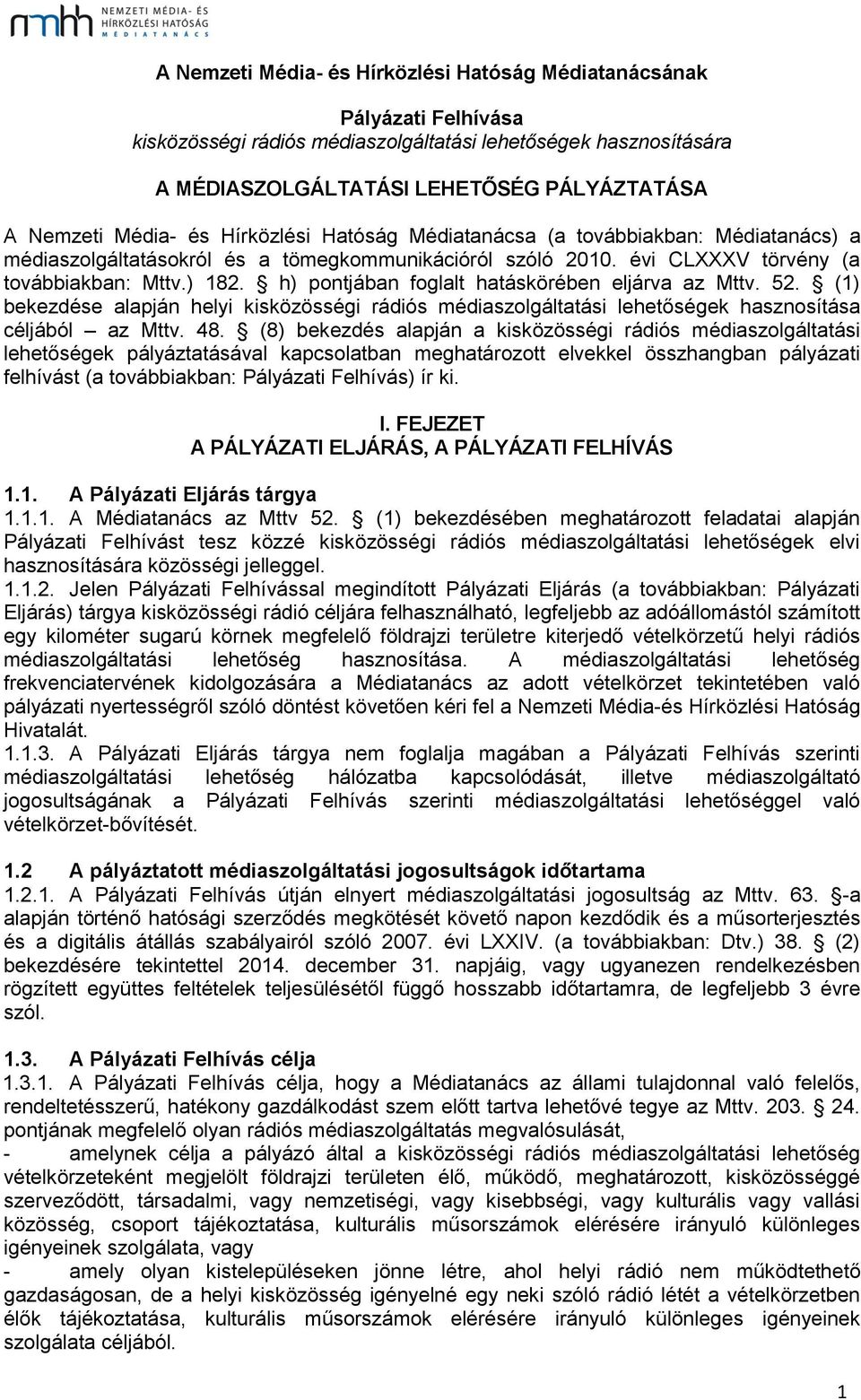 h) pontjában foglalt hatáskörében eljárva az Mttv. 52. (1) bekezdése alapján helyi kisközösségi rádiós médiaszolgáltatási lehetőségek hasznosítása céljából az Mttv. 48.