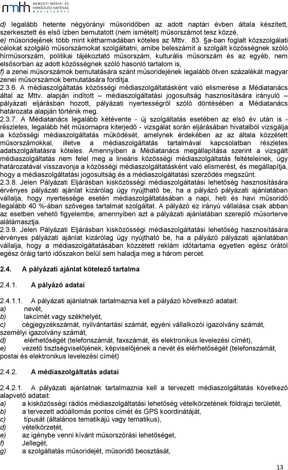 a-ban foglalt közszolgálati célokat szolgáló műsorszámokat szolgáltatni, amibe beleszámít a szolgált közösségnek szóló hírműsorszám, politikai tájékoztató műsorszám, kulturális műsorszám és az egyéb,