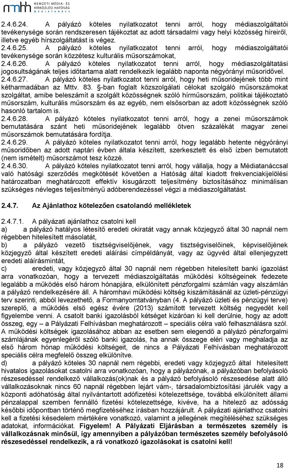 végez. 2.4.6.25. A pályázó köteles nyilatkozatot tenni arról, hogy médiaszolgáltatói tevékenysége során közzétesz kulturális műsorszámokat, 2.4.6.26.