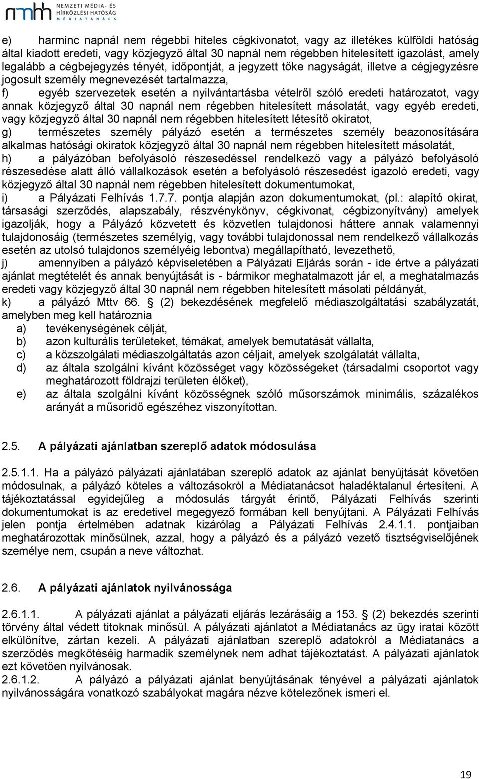 határozatot, vagy annak közjegyző által 30 napnál nem régebben hitelesített másolatát, vagy egyéb eredeti, vagy közjegyző által 30 napnál nem régebben hitelesített létesítő okiratot, g) természetes