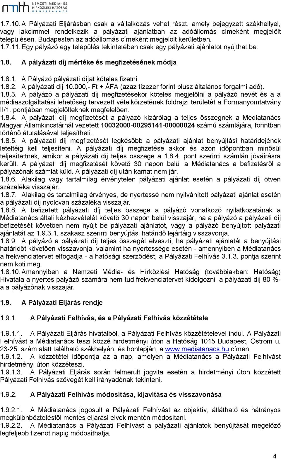 adóállomás címeként megjelölt kerületben. 1.7.11. Egy pályázó egy település tekintetében csak egy pályázati ajánlatot nyújthat be. 1.8. A pályázati díj mértéke és megfizetésének módja 1.8.1. A Pályázó pályázati díjat köteles fizetni.