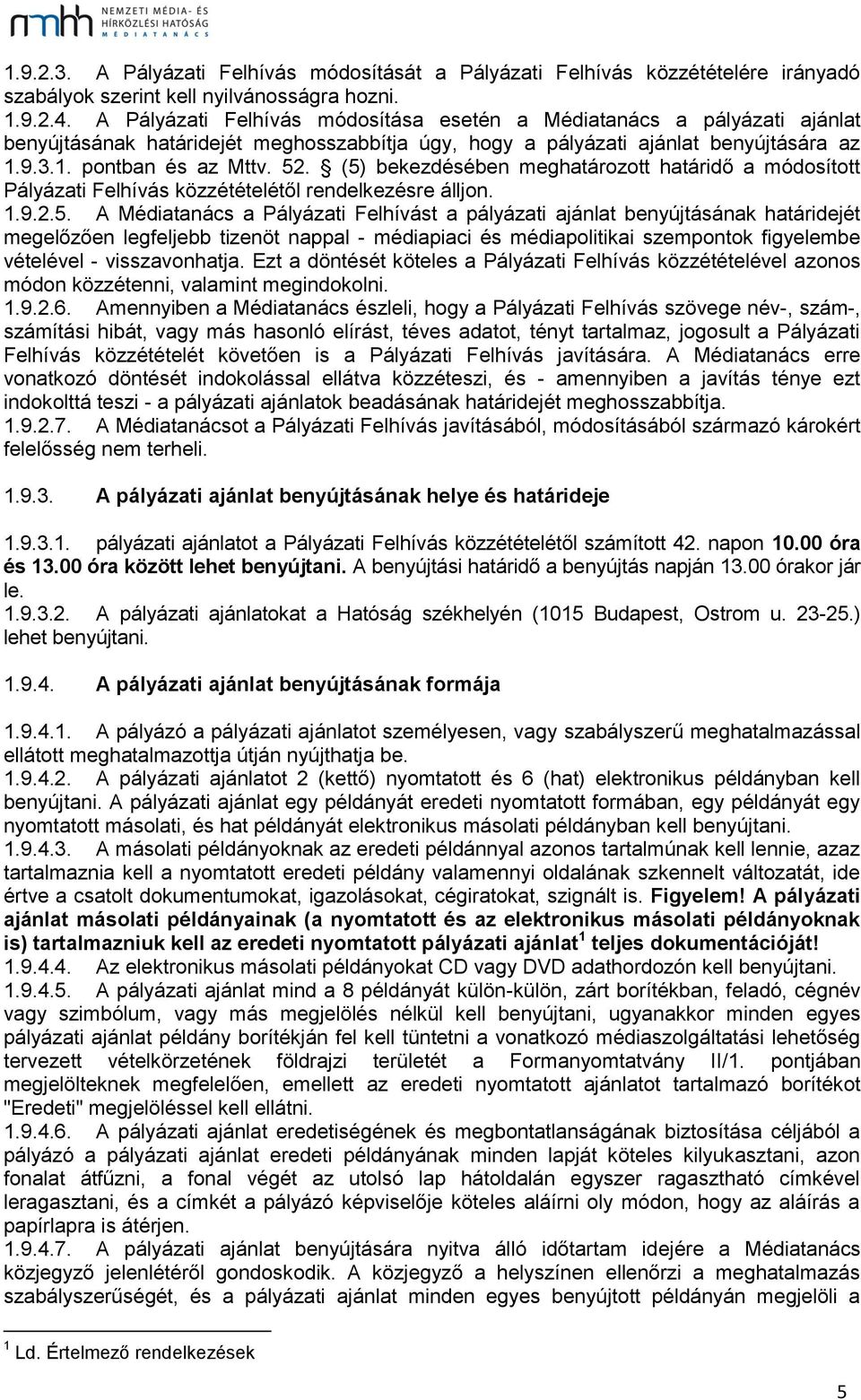 (5) bekezdésében meghatározott határidő a módosított Pályázati Felhívás közzétételétől rendelkezésre álljon. 1.9.2.5. A Médiatanács a Pályázati Felhívást a pályázati ajánlat benyújtásának határidejét