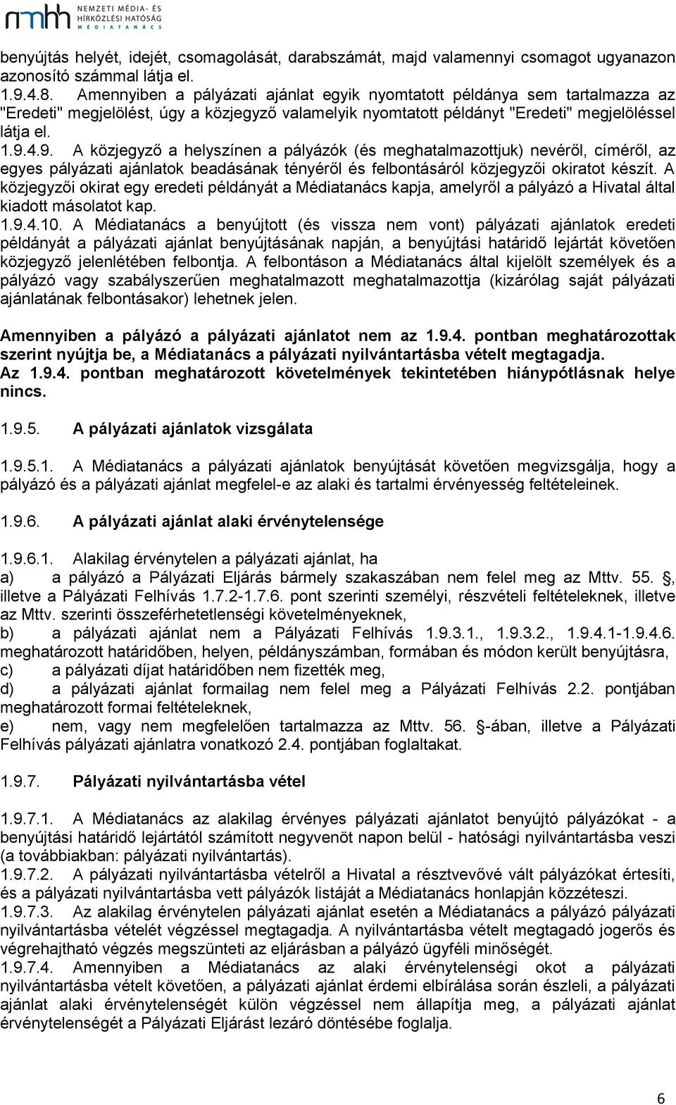 4.9. A közjegyző a helyszínen a pályázók (és meghatalmazottjuk) nevéről, címéről, az egyes pályázati ajánlatok beadásának tényéről és felbontásáról közjegyzői okiratot készít.