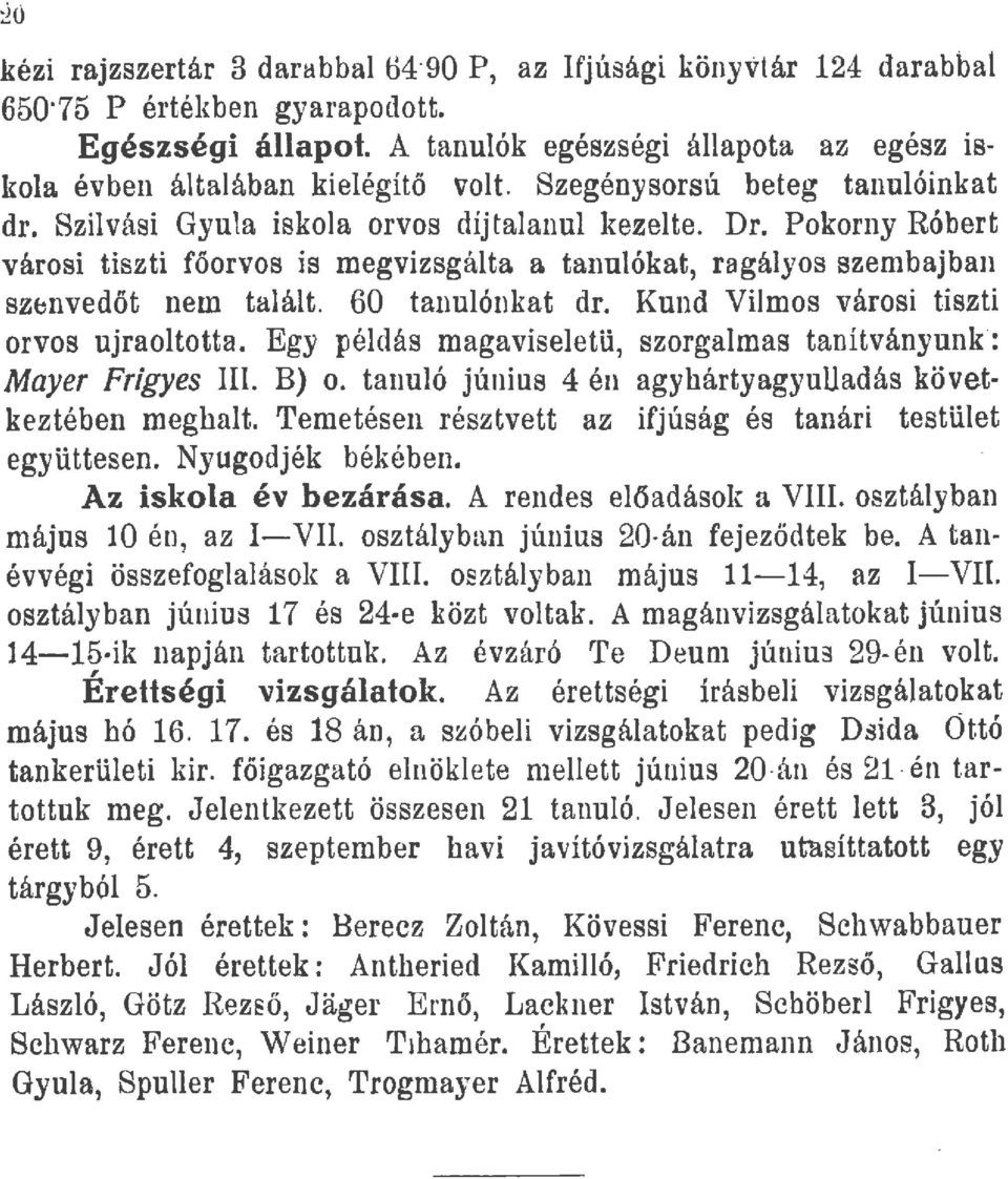 Pokorny Róbert városi tiszti főorvos is megvizsgálta a tanulókat, ragályos szembajban szbnvedőt nem talált. 60 tanulónkat dr. Kund Vilmos városi tiszti orvos ujraoltotta.