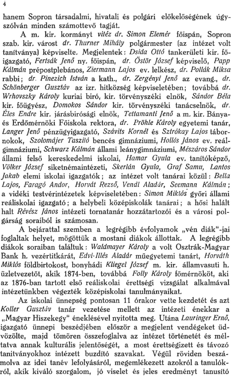 Östör józsef képviselő, Papp Kálmán prépostplebános, Ziermann Lajos ev. lelkész, dr. Po/lák Miksa rabbi j dr. Pinezich István a kath., dr. Zergényi jenő az evang., dr. Schönberger Gusztáv az izr.