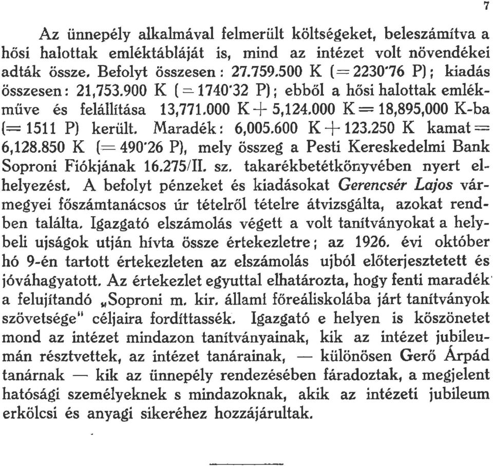 600 K + 123.250 K kamat== 6,128.850 K (== 490' 26 P), mely összeg a Pesti Kereskedelmi Bank Soproni Fiókjának 16.275/11. sz. takarékbetétkönyvében nyert elhelyezést.