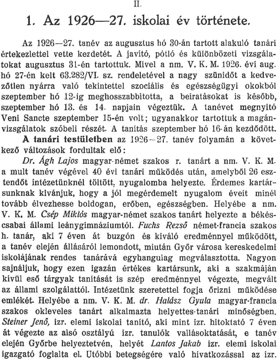 rendeletével a nagy szünidőt a kedve zőtlen nyán a való tekintettel szociális és egészségügyi okokból szeptember hó 12-ig meghosszabbította, a beíratásokat is később, szeptember hó 13. és 14.