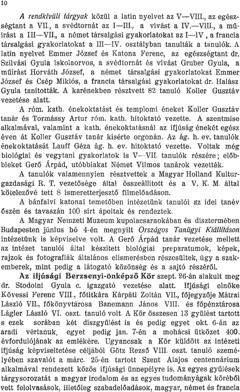 Szilvási Gyula iskolaorvos, a svédtornát és vívást Gruber Gyula, a müírást Horváth József, a német társalgási gyakorlatokat Emmer József és Csép Miklós, a francia társalgási gyakorlatokat dr.