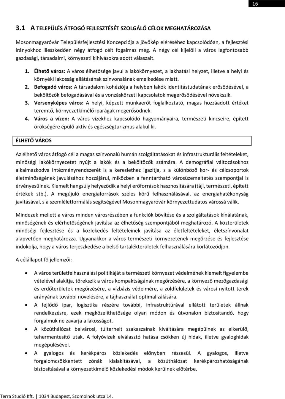 Élhető város: A város élhetősége javul a lakókörnyezet, a lakhatási helyzet, illetve a helyi és környéki lakosság ellátásának színvonalának emelkedése miatt. 2.