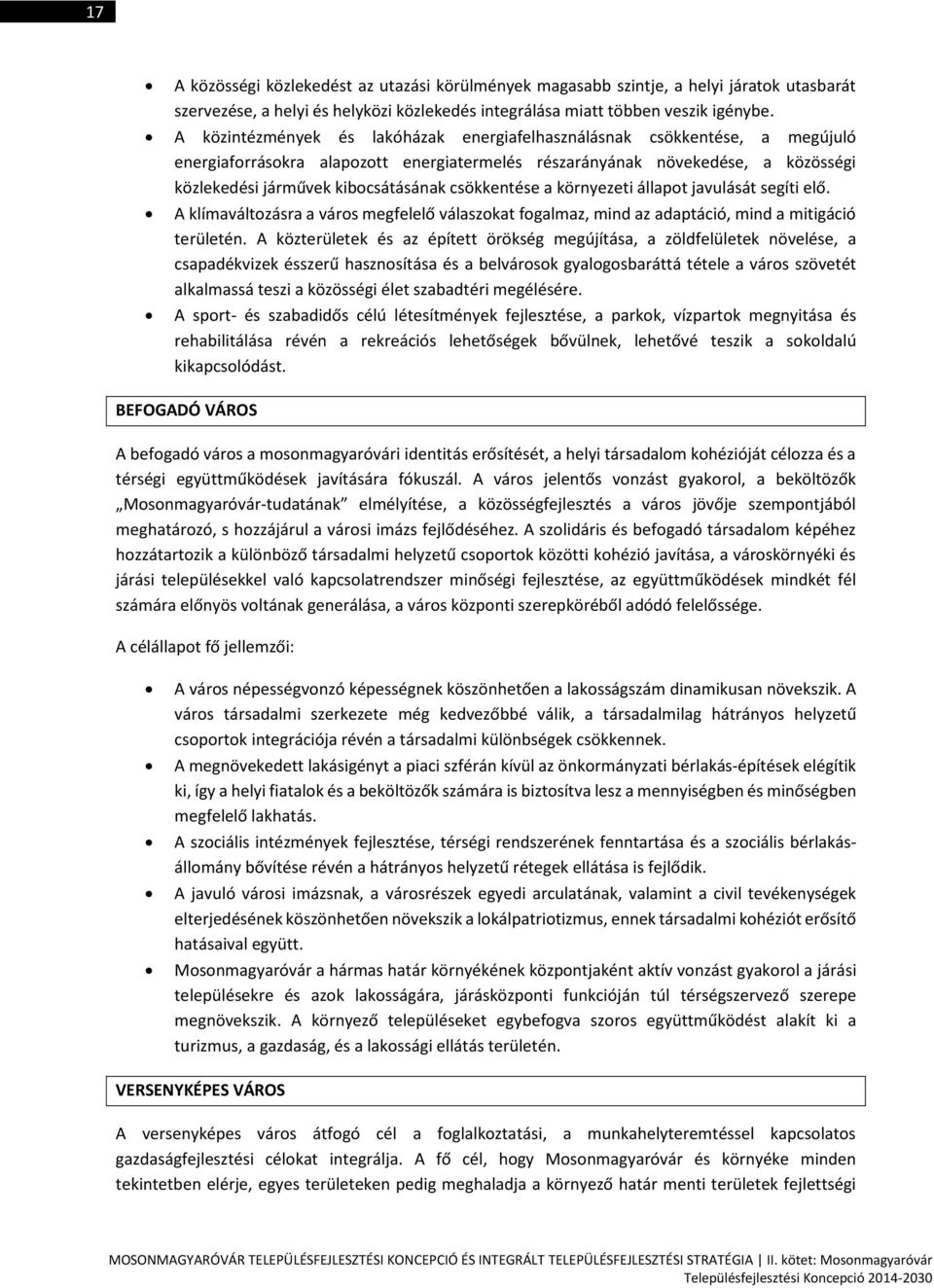 csökkentése a környezeti állapot javulását segíti elő. A klímaváltozásra a város megfelelő válaszokat fogalmaz, mind az adaptáció, mind a mitigáció területén.