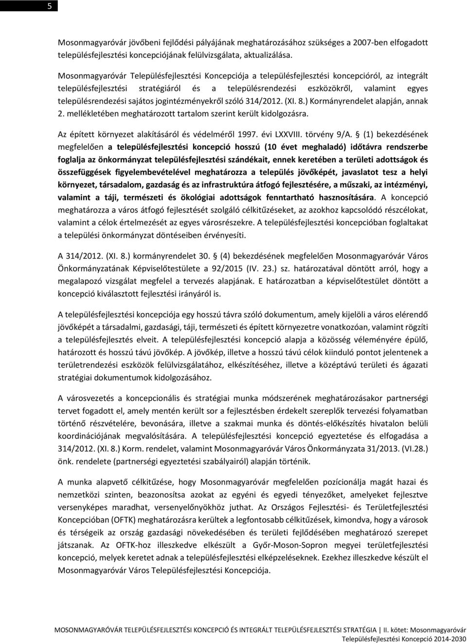 településrendezési sajátos jogintézményekről szóló 314/2012. (XI. 8.) Kormányrendelet alapján, annak 2. mellékletében meghatározott tartalom szerint került kidolgozásra.