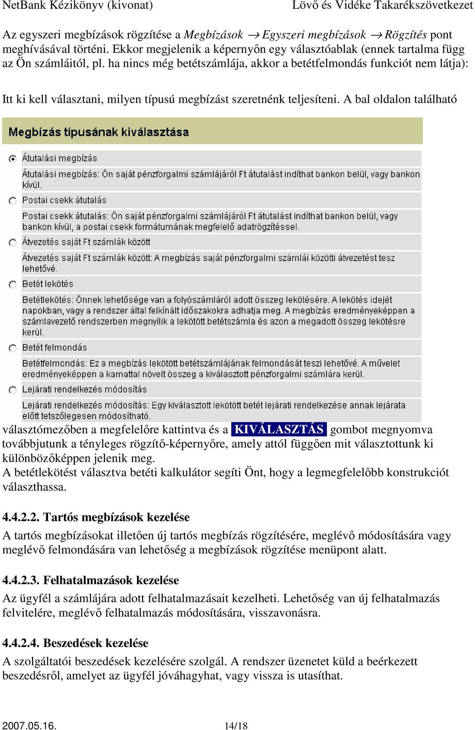 A bal oldalon található választómezıben a megfelelıre kattintva és a KIVÁLASZTÁS gombot megnyomva továbbjutunk a tényleges rögzítı-képernyıre, amely attól függıen mit választottunk ki különbözıképpen