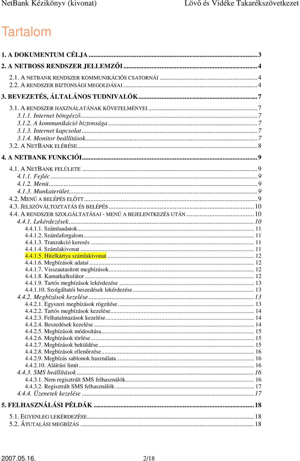 ..8 4. A NETBANK FUNKCIÓI...9 4.1. A NETBANK FELÜLETE...9 4.1.1. Fejléc...9 4.1.2. Menü...9 4.1.3. Munkaterület...9 4.2. MENÜ A BELÉPÉS ELİTT...9 4.3. JELSZÓVÁLTOZTATÁS ÉS BELÉPÉS...10 4.4. A RENDSZER SZOLGÁLTATÁSAI - MENÜ A BEJELENTKEZÉS UTÁN.