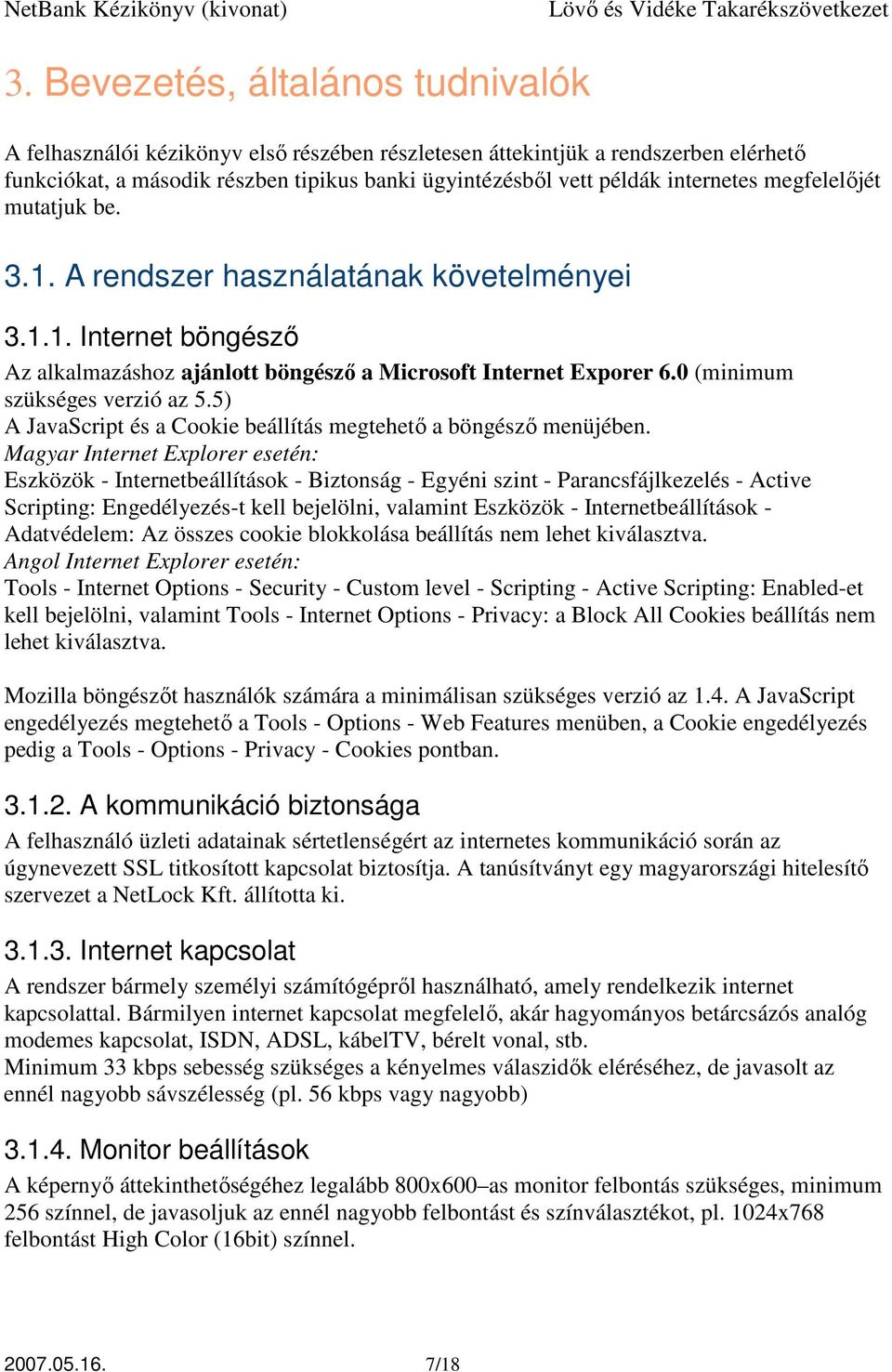 0 (minimum szükséges verzió az 5.5) A JavaScript és a Cookie beállítás megtehetı a böngészı menüjében.