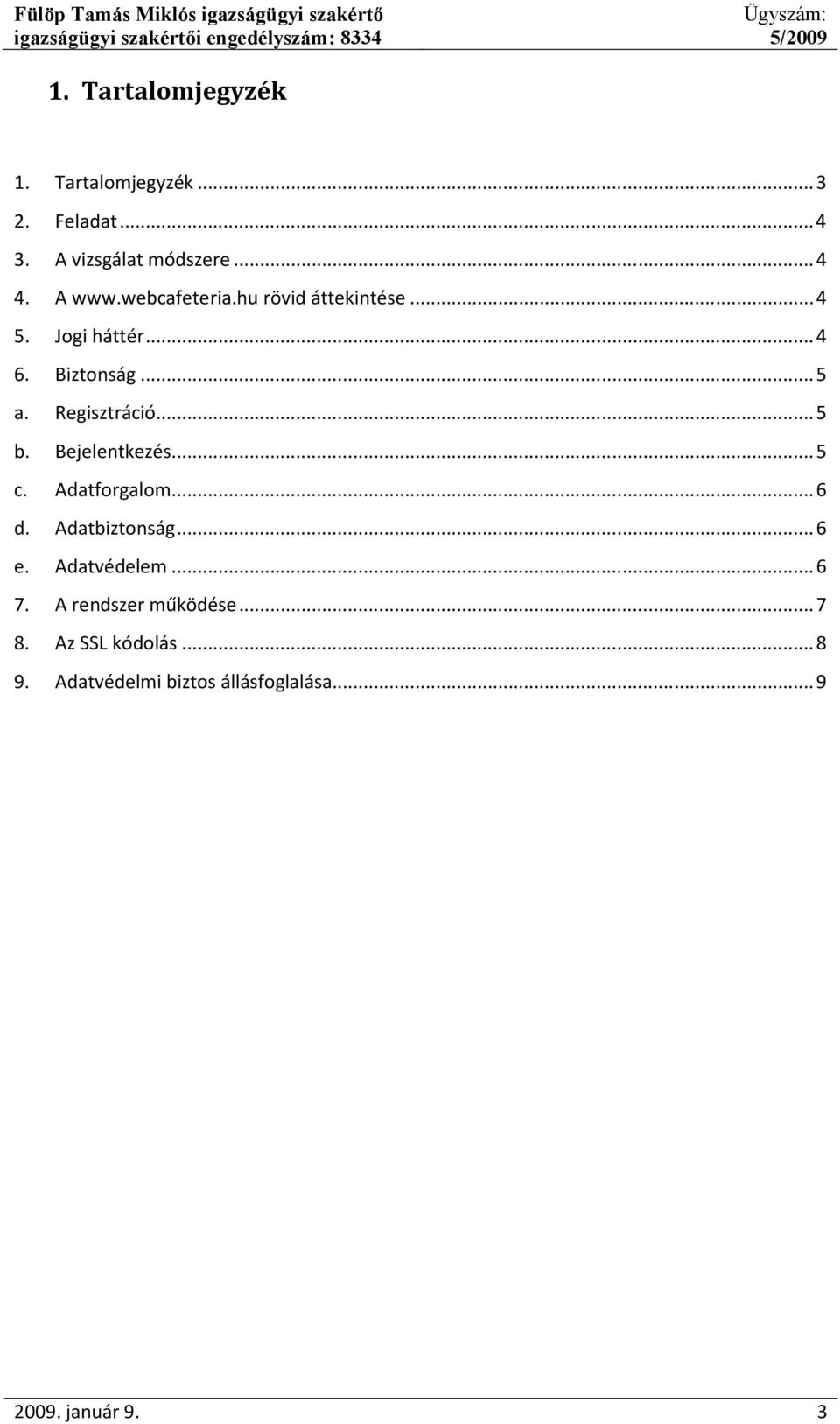 .. 5 a. Regisztráció... 5 b. Bejelentkezés... 5 c. Adatforgalom... 6 d. Adatbiztonság... 6 e. Adatvédelem.