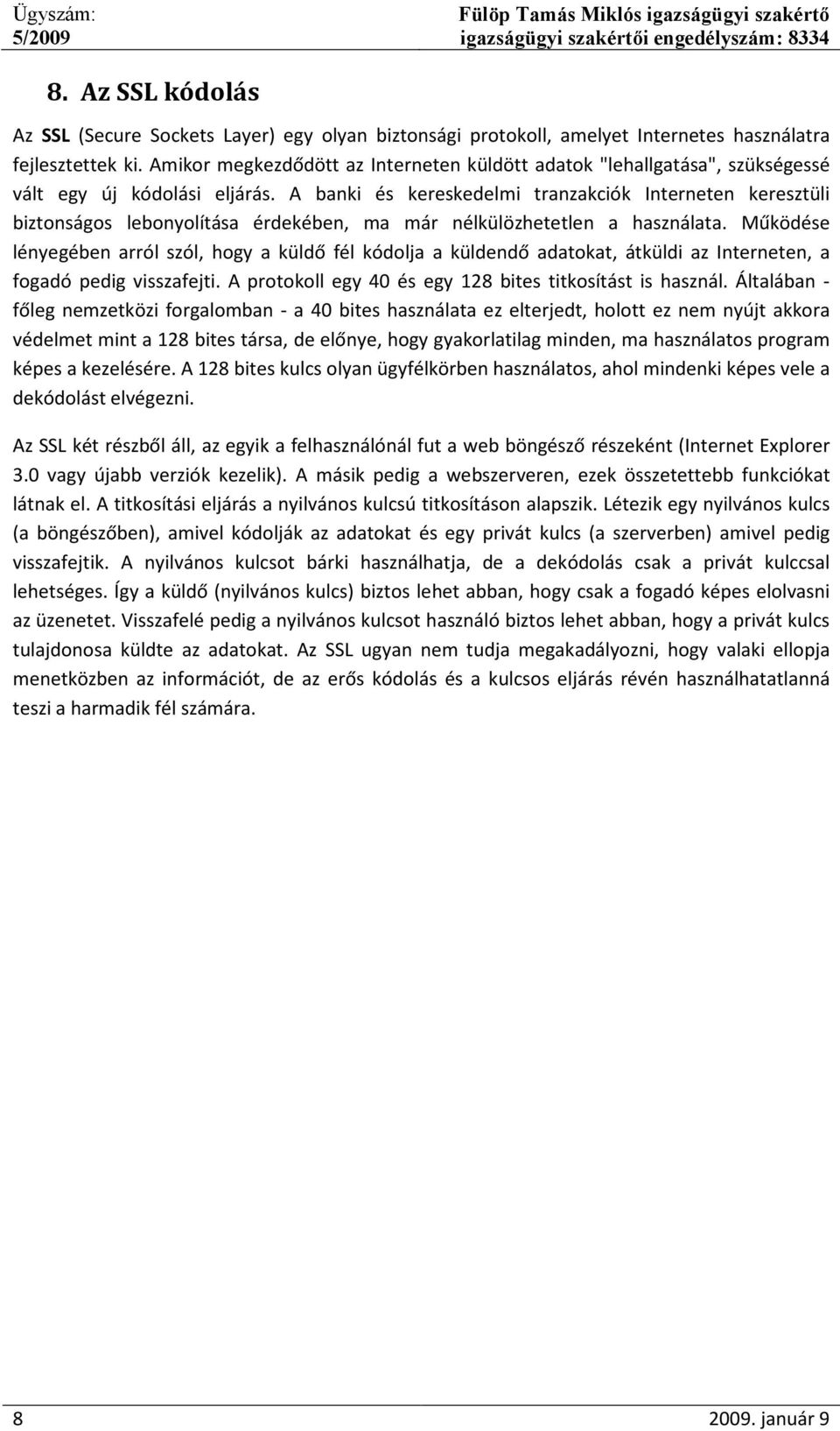 A banki és kereskedelmi tranzakciók Interneten keresztüli biztonságos lebonyolítása érdekében, ma már nélkülözhetetlen a használata.