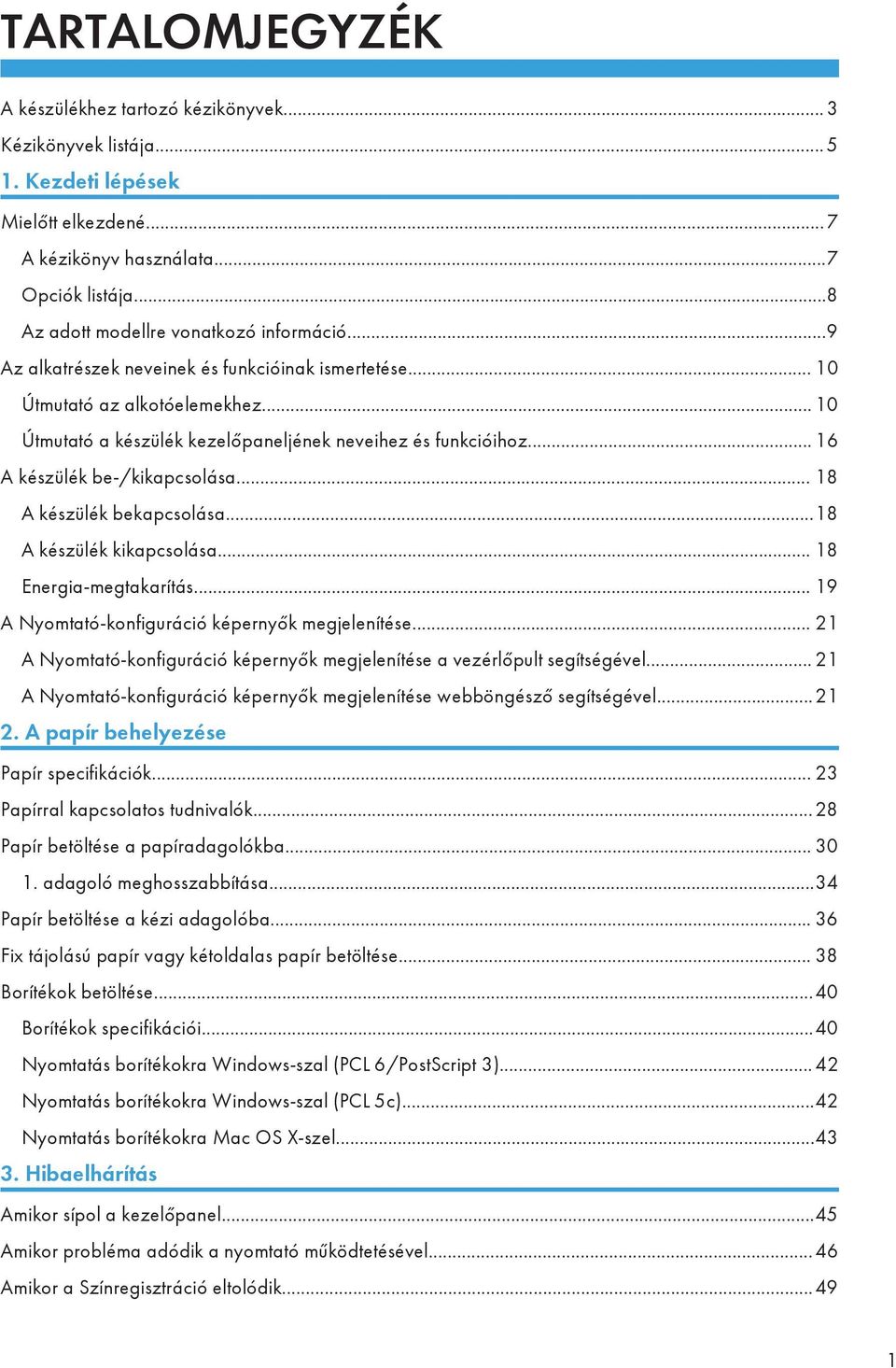 .. 16 A készülék be-/kikapcsolása... 18 A készülék bekapcsolása...18 A készülék kikapcsolása... 18 Energia-megtakarítás... 19 A Nyomtató-konfiguráció képernyők megjelenítése.