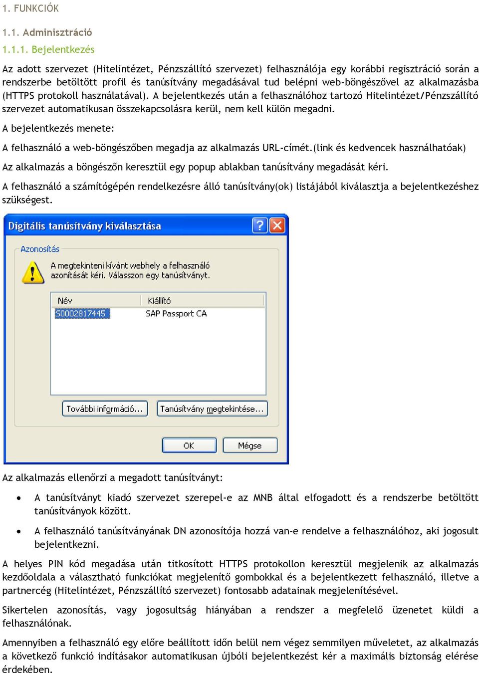 A bejelentkezés után a felhasználóhoz tartozó Hitelintézet/Pénzszállító szervezet automatikusan összekapcsolásra kerül, nem kell külön megadni.