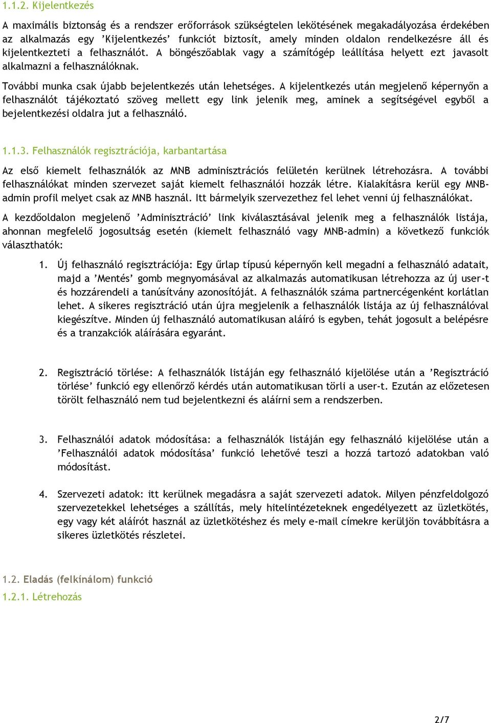 áll és kijelentkezteti a felhasználót. A böngészőablak vagy a számítógép leállítása helyett ezt javasolt alkalmazni a felhasználóknak. További munka csak újabb bejelentkezés után lehetséges.