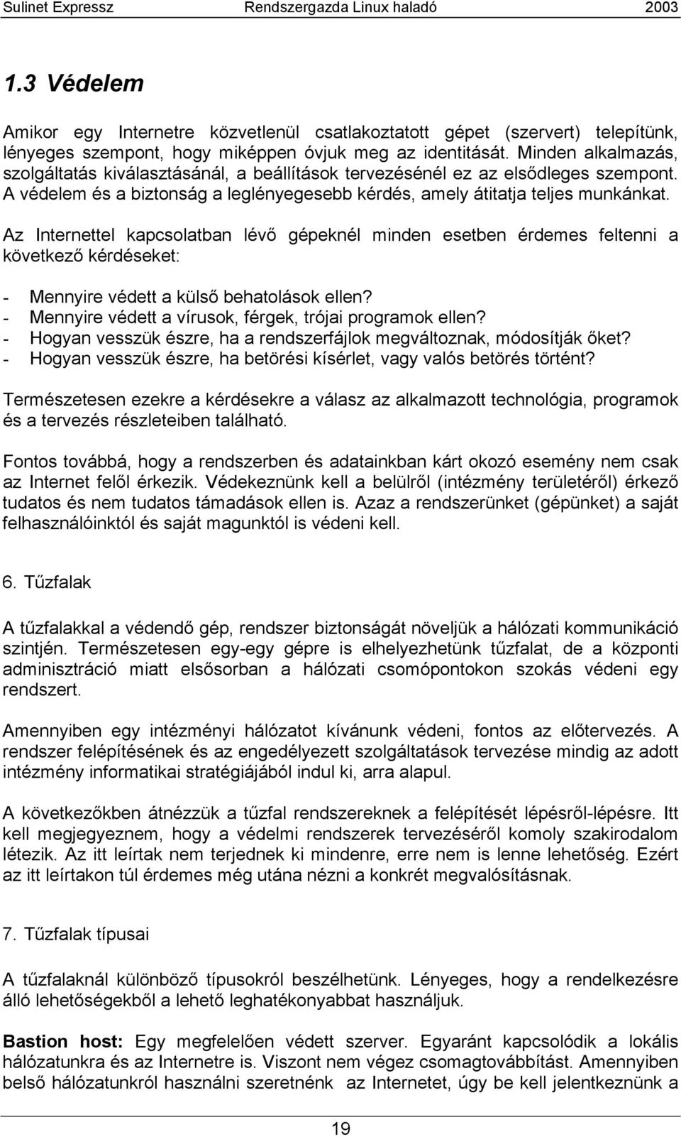 Az Internettel kapcsolatban lévő gépeknél minden esetben érdemes feltenni a következő kérdéseket: - Mennyire védett a külső behatolások ellen?