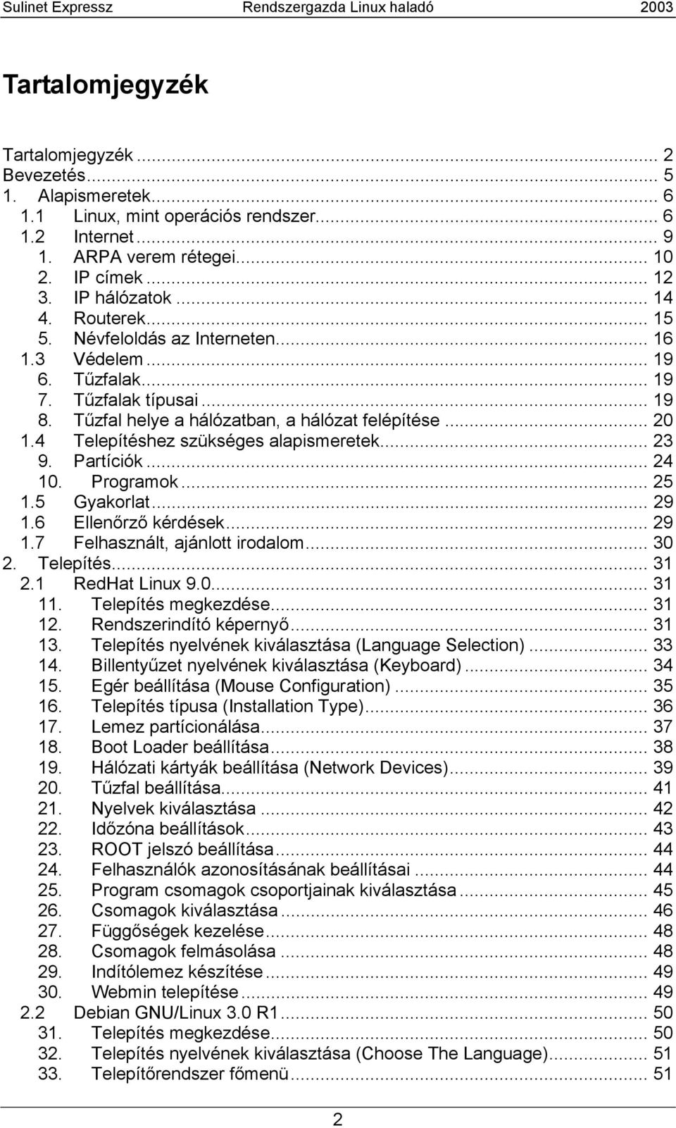 4 Telepítéshez szükséges alapismeretek... 23 9. Partíciók... 24 10. Programok... 25 1.5 Gyakorlat... 29 1.6 Ellenőrző kérdések... 29 1.7 Felhasznált, ajánlott irodalom... 30 2. Telepítés... 31 2.