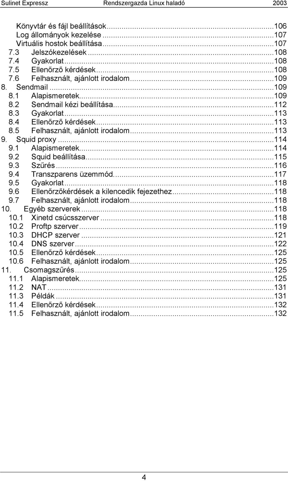 1 Alapismeretek...114 9.2 Squid beállítása...115 9.3 Szűrés...116 9.4 Transzparens üzemmód...117 9.5 Gyakorlat...118 9.6 Ellenőrzőkérdések a kilencedik fejezethez...118 9.7 Felhasznált, ajánlott irodalom.