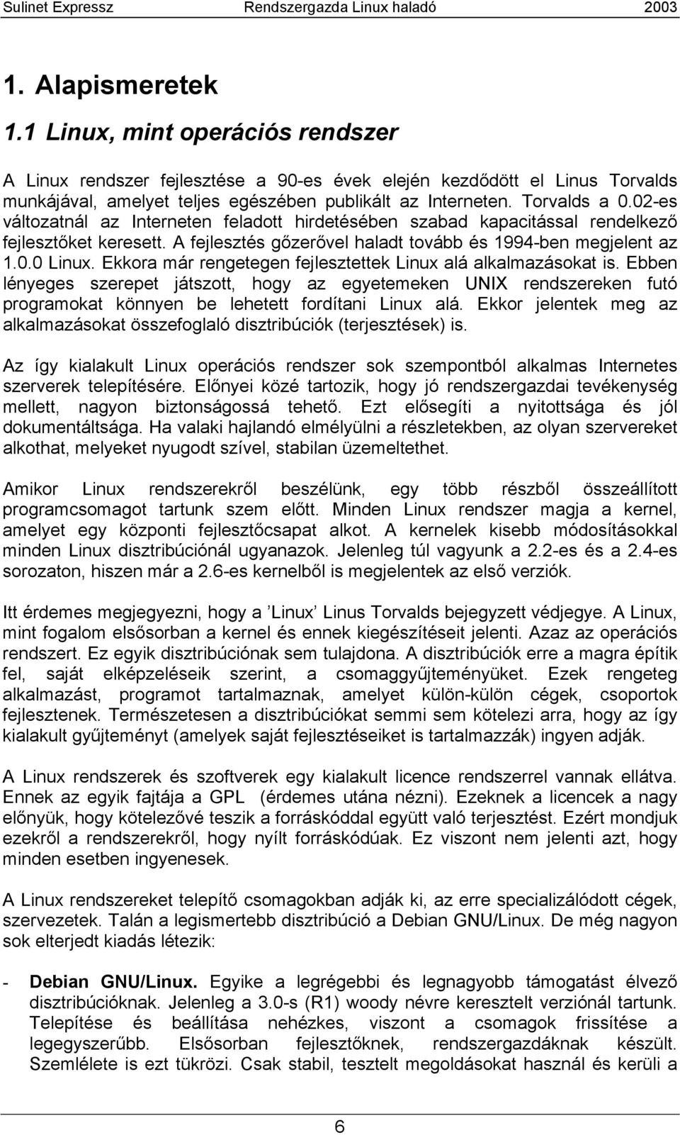 Ekkora már rengetegen fejlesztettek Linux alá alkalmazásokat is. Ebben lényeges szerepet játszott, hogy az egyetemeken UNIX rendszereken futó programokat könnyen be lehetett fordítani Linux alá.