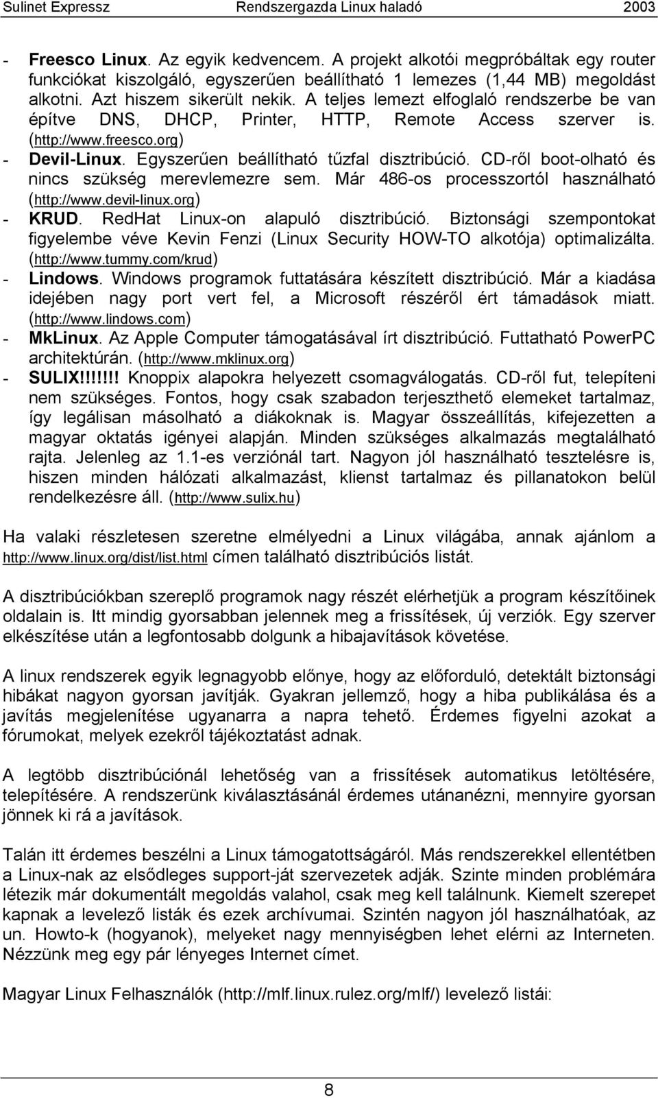 CD-ről boot-olható és nincs szükség merevlemezre sem. Már 486-os processzortól használható (http://www.devil-linux.org) - KRUD. RedHat Linux-on alapuló disztribúció.