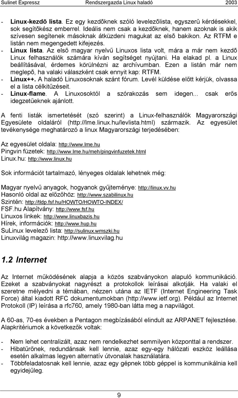 Az első magyar nyelvű Linuxos lista volt, mára a már nem kezdõ Linux felhasználók számára kíván segítséget nyújtani. Ha elakad pl. a Linux beállításával, érdemes körülnézni az archívumban.