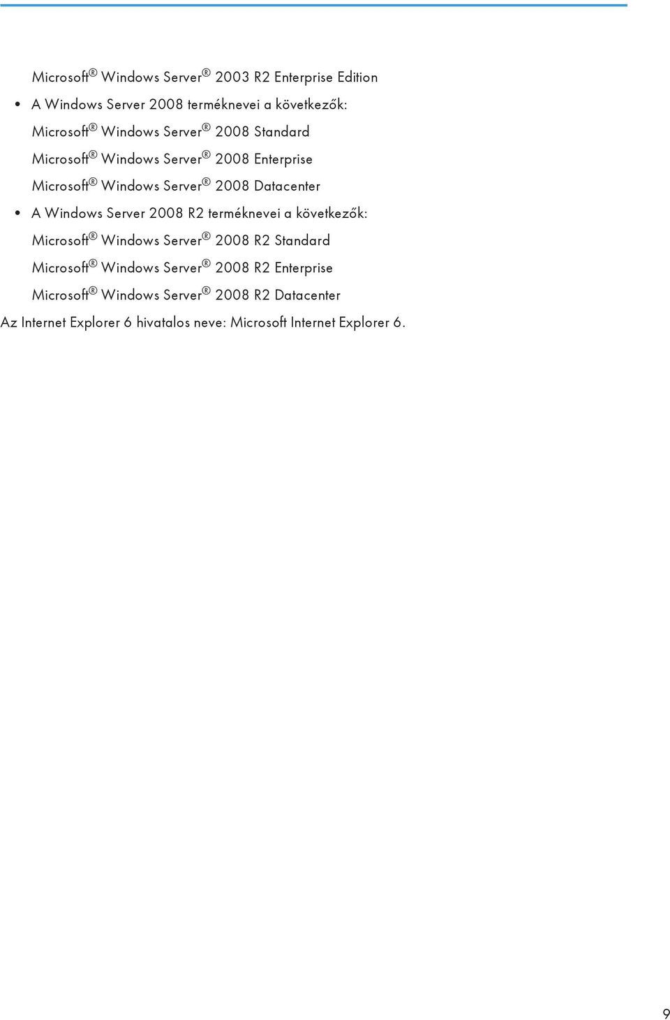 Server 2008 R2 terméknevei a következők: Microsoft Windows Server 2008 R2 Standard Microsoft Windows Server 2008 R2