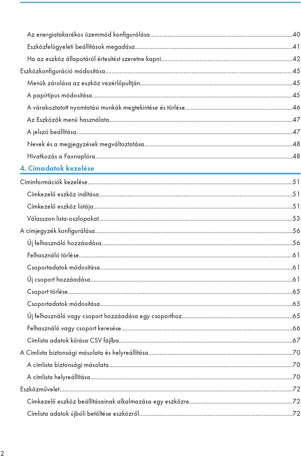 ..47 Nevek és a megjegyzések megváltoztatása...48 Hivatkozás a Faxnaplóra...48 4. Címadatok kezelése Címinformációk kezelése...51 Címkezelő eszköz indítása...51 Címkezelő eszköz listája.