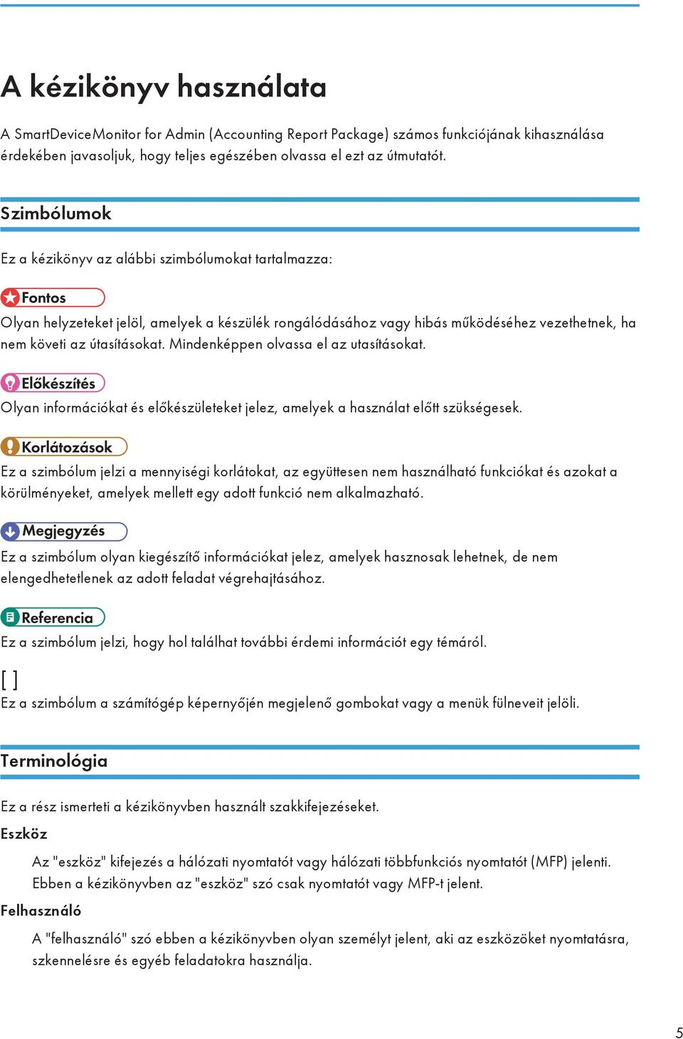 Mindenképpen olvassa el az utasításokat. Olyan információkat és előkészületeket jelez, amelyek a használat előtt szükségesek.