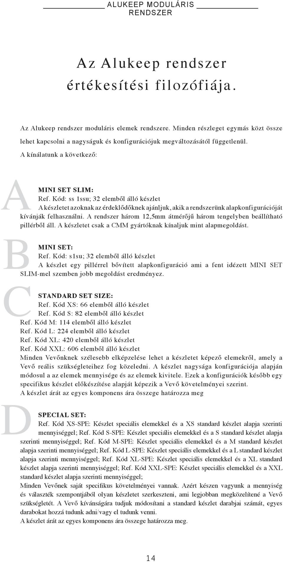 Kód: ss 1ssu; 32 elemből álló készlet A készletet azoknak az érdeklődőknek ajánljuk, akik a rendszerünk alapkonfigurációját kívánják felhasználni.