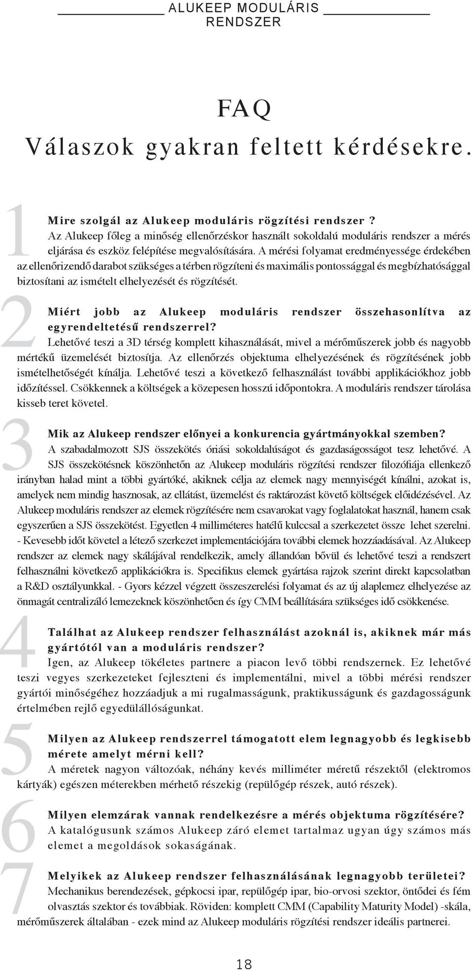 A mérési folyamat eredményessége érdekében az ellenőrizendő darabot szükséges a térben rögzíteni és maximális pontossággal és megbízhatósággal biztosítani az ismételt elhelyezését és rögzítését.