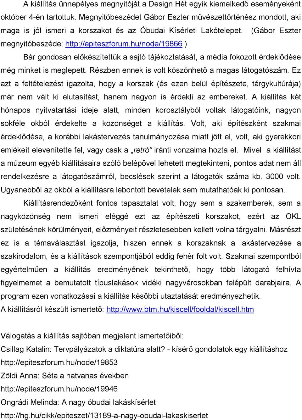 hu/node/19866 ) Bár gondosan előkészítettük a sajtó tájékoztatását, a média fokozott érdeklődése még minket is meglepett. Részben ennek is volt köszönhető a magas látogatószám.