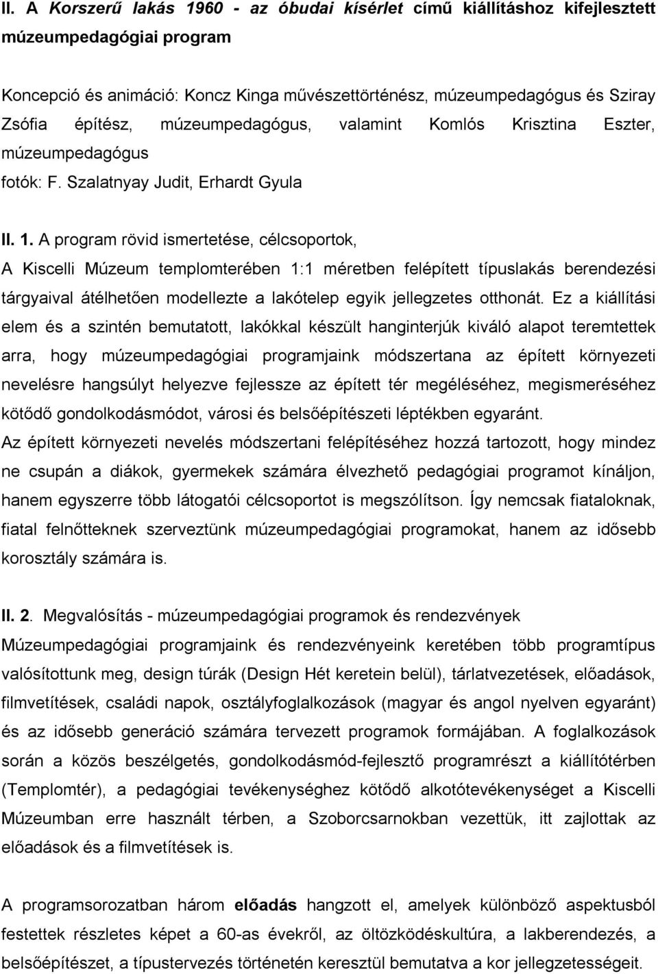 A program rövid ismertetése, célcsoportok, A Kiscelli Múzeum templomterében 1:1 méretben felépített típuslakás berendezési tárgyaival átélhetően modellezte a lakótelep egyik jellegzetes otthonát.