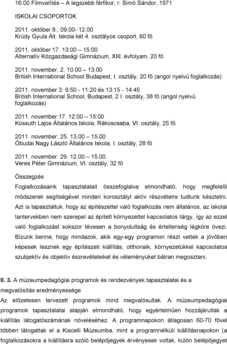 november 3. 9:50-11:20 és 13:15-14:45 British International School, Budapest, 2 I. osztály, 38 fő (angol nyelvű foglalkozás) 2011. november 17.