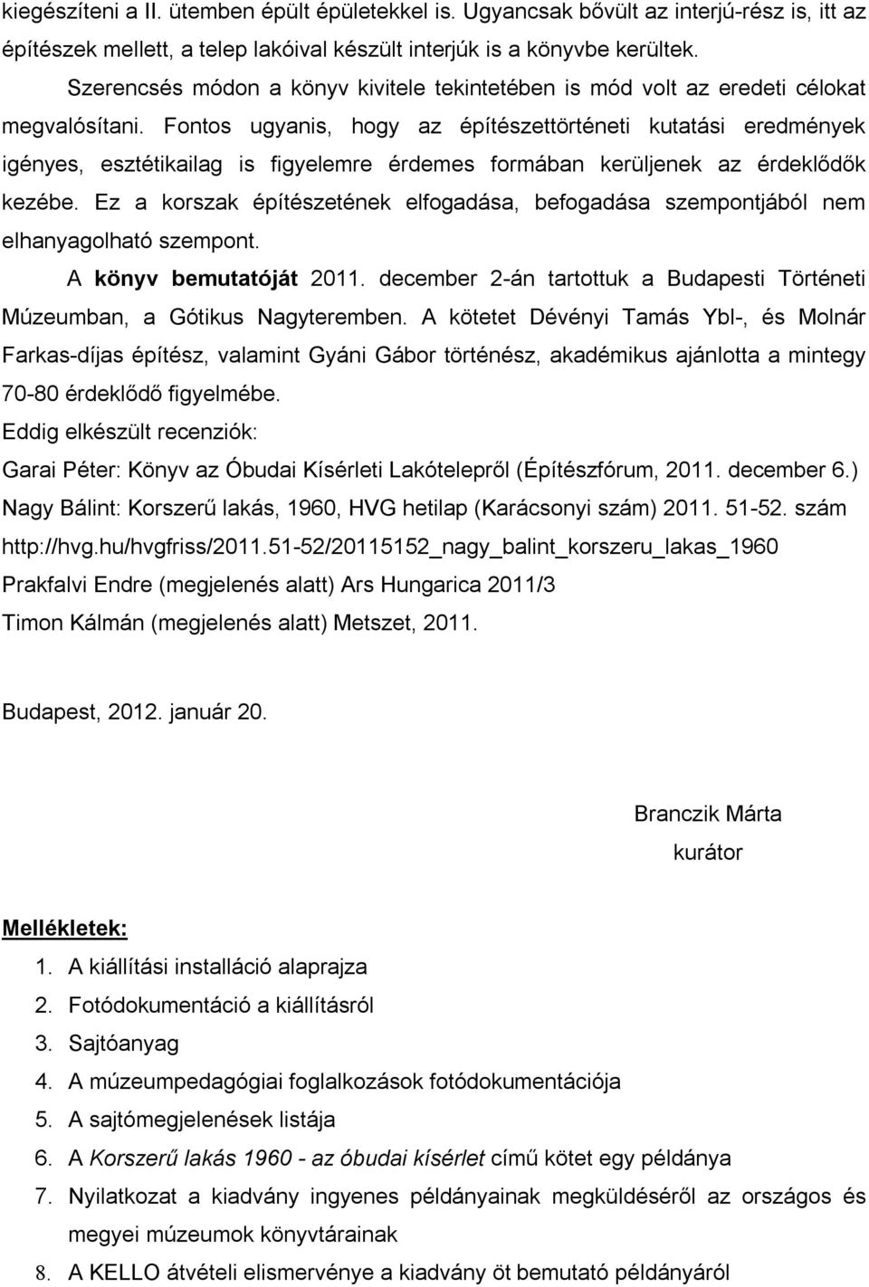 Fontos ugyanis, hogy az építészettörténeti kutatási eredmények igényes, esztétikailag is figyelemre érdemes formában kerüljenek az érdeklődők kezébe.