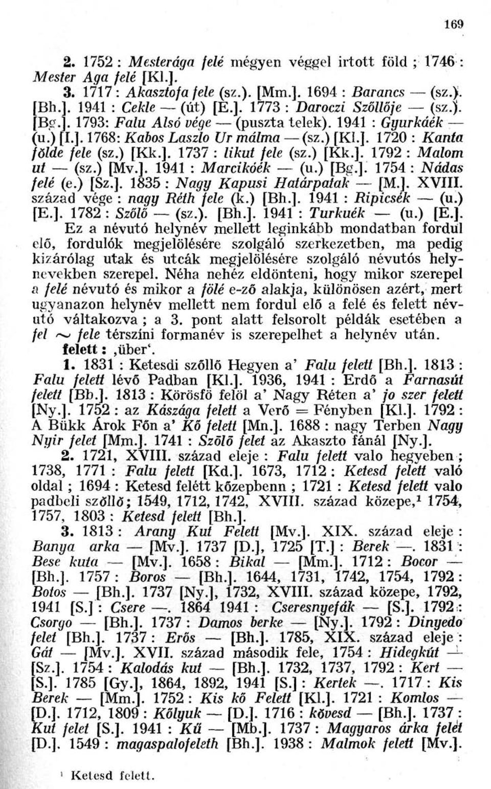 ) [Mv.]. 1941 : Marcikóék (u.) [Bg.]. 1754 : Nádas felé (e.) [Sz.]. 1835 : Nagy Kapusi Határpatak [M.]. XVIII. század vége : nagy Réth fele (k.) [Bh.]. 1941 : Ripicsék (u.) [E.]. 1782 : Szőlő (sz.). [Bh.]. 1941 : Turkuék (u.