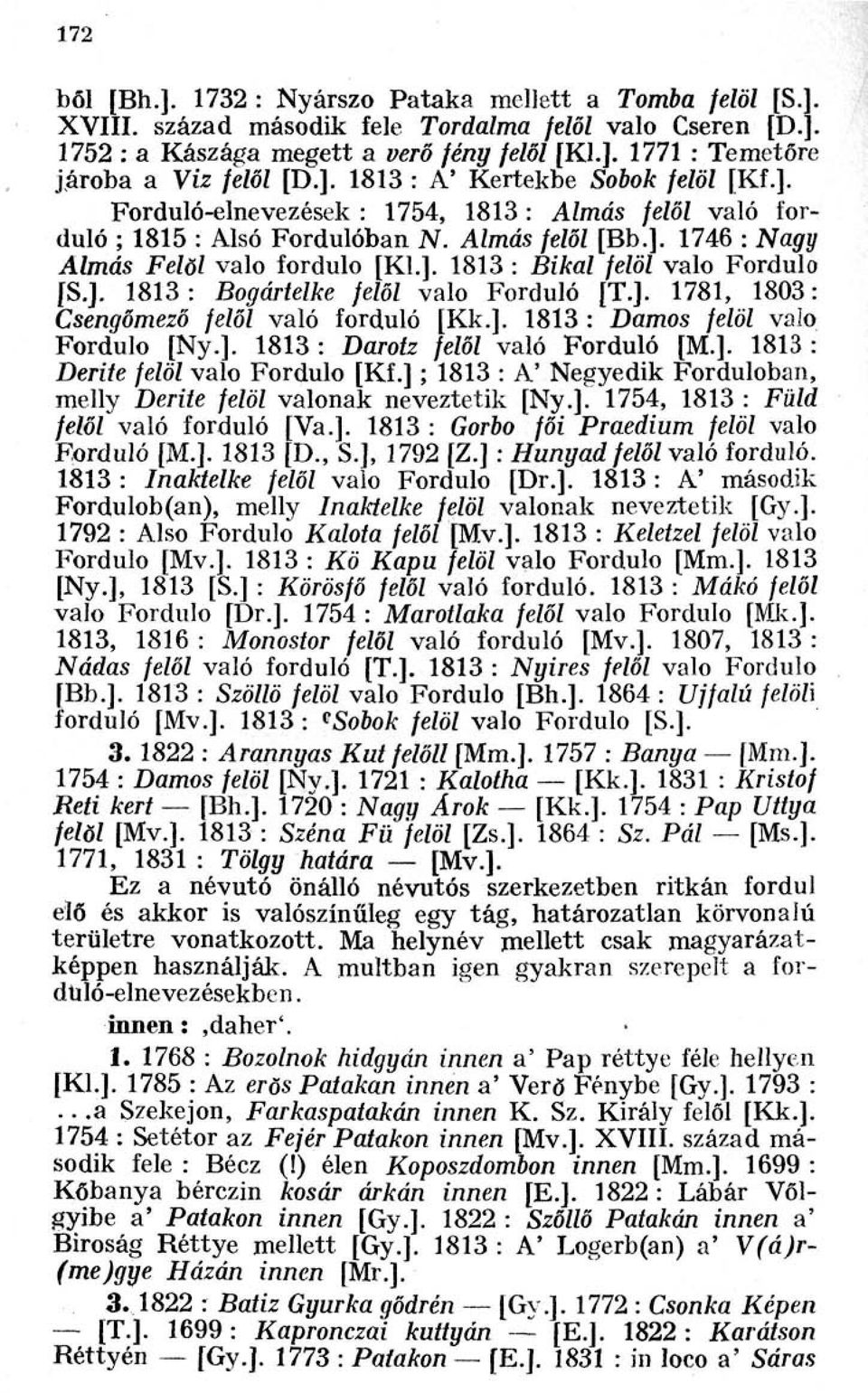 ]. 1813: Bogártelke felől valo Forduló [T.]. 1781, 1803: Csengőmező felől való forduló [Kk.]. 1813 : Damos felöl valo Fordulo [Ny.]. 1813 : Darotz felől való Forduló [M.]. 1813 : Derite felöl valo Fordulo [Kf.