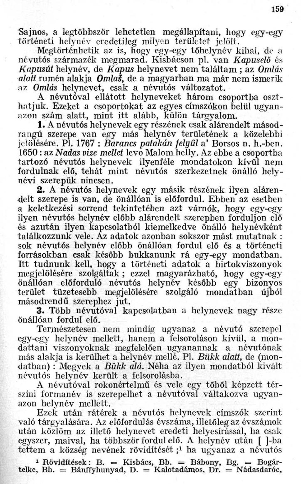 van Kapuselő és Kapusút helynév, de Kapus helynevet nem találtam ; az Omlás alatt rumén alakja Omlas, de a magyarban ma már nem ismerik az Omlás helynevet, csak a névutós változatot.