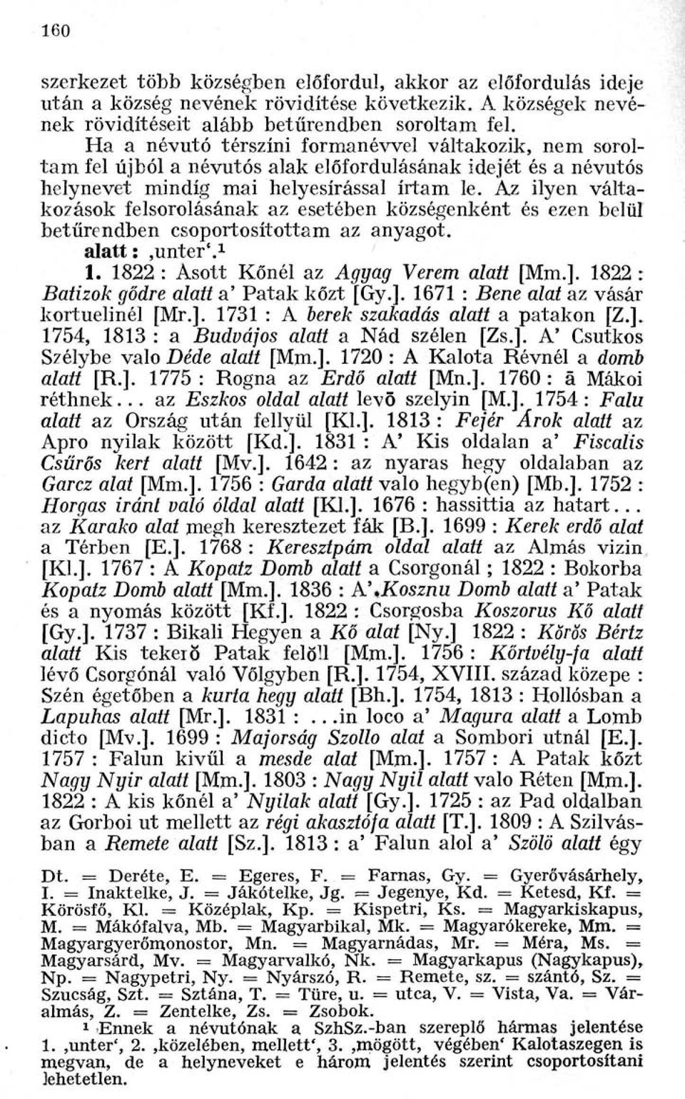 Az ilyen váltakozások felsorolásának az esetében községenként és ezen belül betűrendben csoportosítottam az anyagot. alatt :,unter'. 1 1. 1822 : Asott Kőnél az Agyag Verem alatt [Mm.].