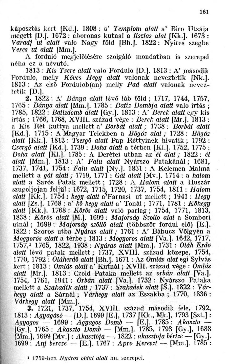 ]. 2. 1822 : A' Bánya alatt lévő láb főld ; 1717, 1744, 1757, 1765 : Bánya alatt [Mm.]. 1785 : Batiz Dombja alatt valo irtás ; 1785, 1822 : Batízdomb alatt [Gy.]. 1813 : A' Berek alatt egy kis irtás ; 1766, 1768, XVIII, század vége : Berek alatt [Mr.