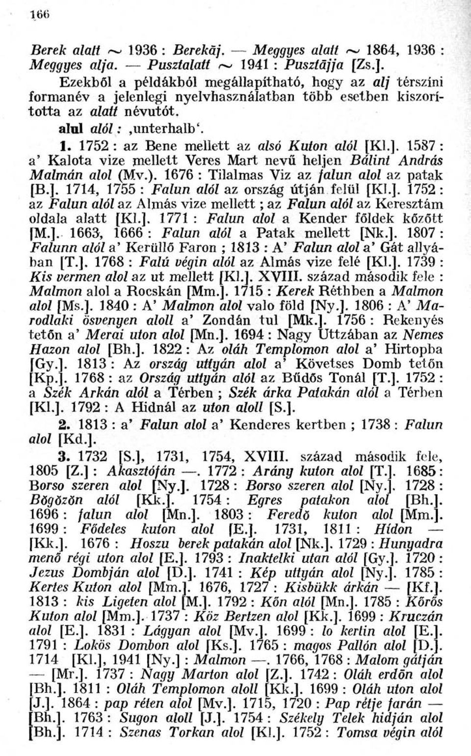 1752 : az Bene mellett az alsó Kuton alól [Kl.]. 1587 : a' Kalota vize mellett Veres Mart nevű heljen Bálint András Malmán alol (Mv.). 1676 : Tilalmas Viz az falun alol az patak [B.]. 1714, 1755 : Falun alól az ország útján felül [Kl.