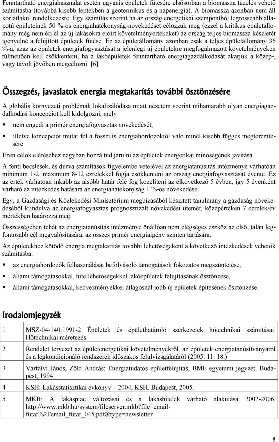 Egy számítás szerint ha az ország energetikai szempontból legrosszabb állapotú épületeinek 50 %-os energiahatékonyság-növekedését célozzuk meg (ezzel a kritikus épületállomány még nem éri el az új