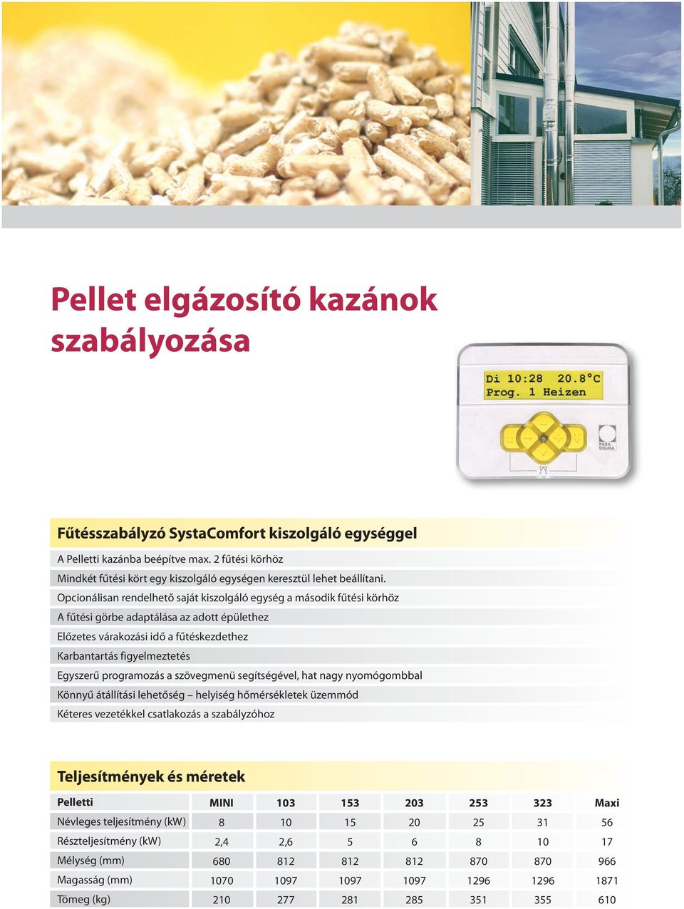 Opcionálisan rendelhető saját kiszolgáló egység a második fűtési körhöz A fűtési görbe adaptálása az adott épülethez Előzetes várakozási idő a fűtéskezdethez Karbantartás figyelmeztetés Egyszerű