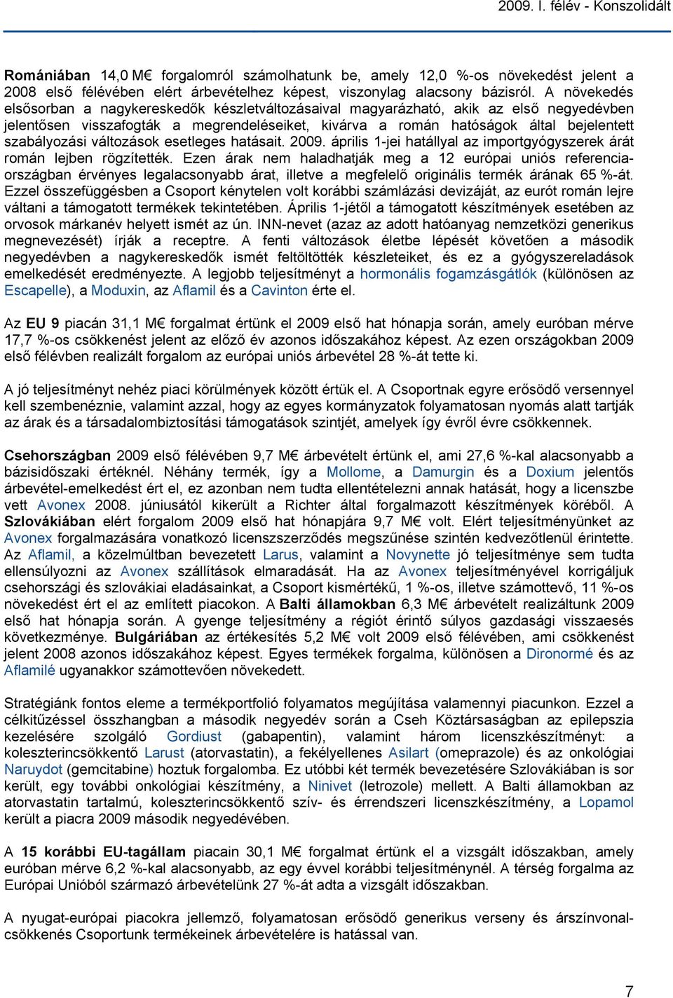 szabályozási változások esetleges hatásait. 2009. április 1-jei hatállyal az importgyógyszerek árát román lejben rögzítették.